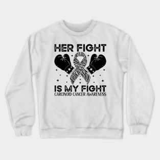 Her Fight Is My Fight Carcinoid Cancer Awareness Crewneck Sweatshirt